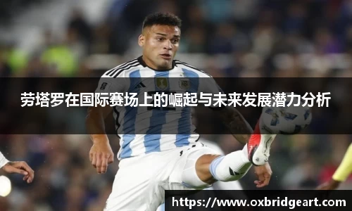 劳塔罗在国际赛场上的崛起与未来发展潜力分析