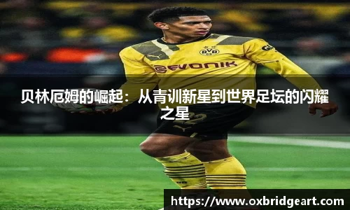 贝林厄姆的崛起：从青训新星到世界足坛的闪耀之星